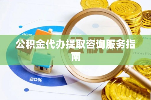 柘荣公积金代办提取咨询服务指南
